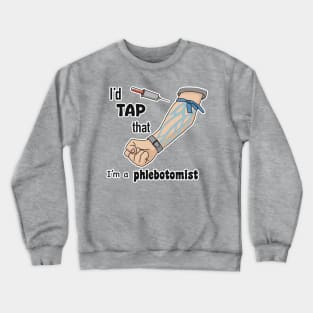 I’d tap that, I’m a phlebotomist! Crewneck Sweatshirt